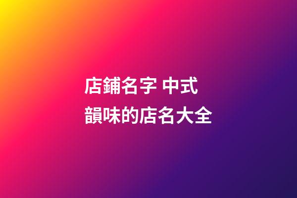 店鋪名字 中式韻味的店名大全-第1張-店鋪起名-玄機派